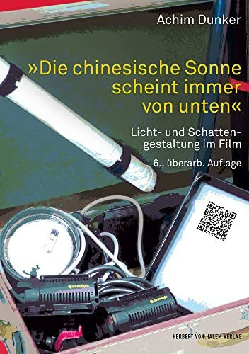 »Die chinesische Sonne scheint immer von unten«: Licht- und Schattengestaltung im Film (Praxis Film)