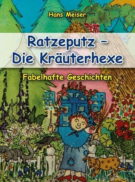 Ratzeputz - Die Kräuterhexe: Fabelhafte Geschichten Ratzeputz - Die Kräuterhexe: Fabelhafte Geschichten