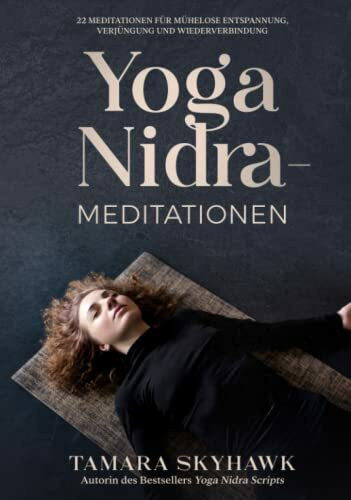 Yoga Nidra-Meditationen: 22 Meditationen für mühelose Entspannung, Verjüngung und Wiederverbindung