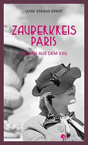 Zauberkreis Paris. Roman aus dem Exil: Eine kämpferische Frau in einer schonungslosen Zeit