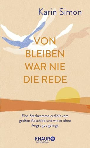 Von Bleiben war nie die Rede: Eine Sterbeamme erzählt vom großen Abschied und wie er ohne Angst gut gelingt