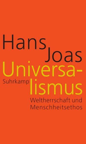 Universalismus: Weltherrschaft und Menschheitsethos | Das Hauptwerk des großen Soziologen zur Globalgeschichte von Religion und politischer Macht