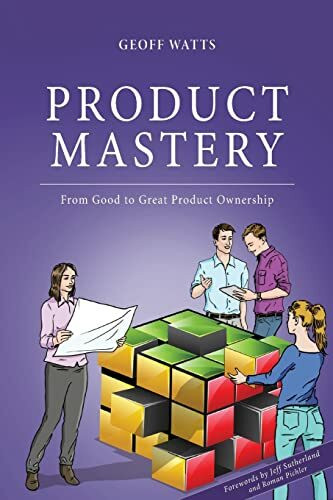 Product Mastery: From Good To Great Product Ownership (Geoff Watts' Agile Mastery Series)