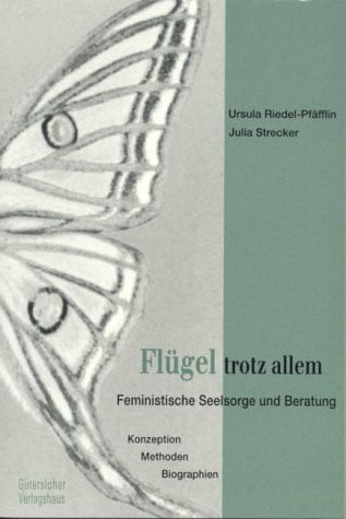 Flügel trotz allem. Feministische Seelsorge und Beratung. Konzeption - Methoden - Biographien
