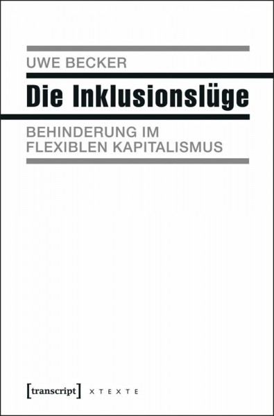 Die Inklusionslüge: Behinderung im flexiblen Kapitalismus (X-Texte zu Kultur und Gesellschaft)