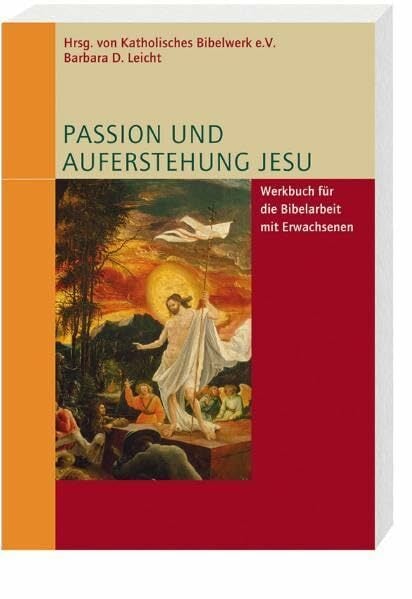 Passion und Auferstehung Jesu: Werkbuch für die Bibelarbeit mit Erwachsenen Passion und Auferstehung Jesu: Werkbuch für die Bibelarbeit mit Erwachsenen