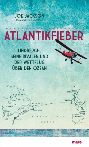 Atlantikfieber: Lindbergh, seine Rivalen und der Wettflug über den Ozean