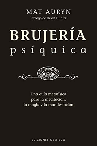 Brujería psíquica: Un Guia Metafisica Para La Meditacion, La Magia Y La Manifestacion (Magia y ocultismo)