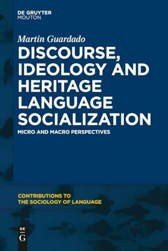 Discourse, Ideology and Heritage Language Socialization: Micro and Macro Perspectives (Contributions to the Sociology of Language [CSL], 104)