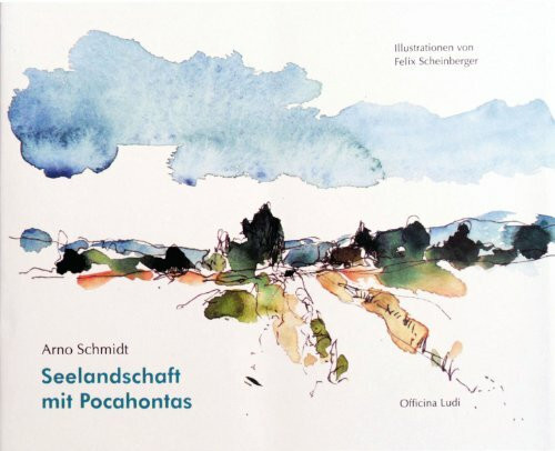 Seelandschaft mit Pocahontas: Illustriert von Felix Scheinberger. Mit einem Nachwort von Claus Lorenzen und dem Anhang: "Kleine Rede auf Arno Schmidt" von Günter Grass