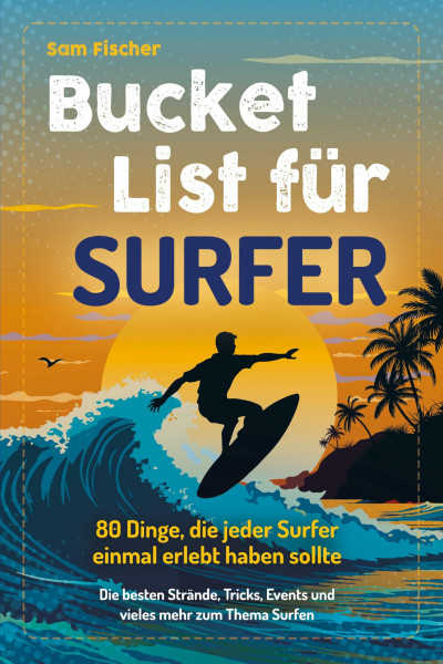 Bucket List für Surfer: 80 Dinge, die jeder Surfer einmal erlebt haben sollten – Die besten Strände, Tricks, Events und vieles mehr zum Thema Surfen (Geschenk für Surfer)