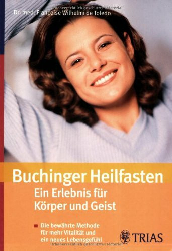 Buchinger Heilfasten: Ein Erlebnis für Körper und Geist: Die bewährte Methode für mehr Vitalität und ein neues Lebensgefühl