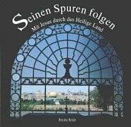 Seinen Spuren folgen: Mit Jesus durch das Heilige Land
