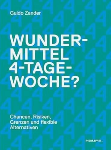 Wundermittel 4-Tage-Woche?: Chancen, Risiken, Grenzen und flexible Alternativen: Mehr Mitarbeiterzufriedenheit über eine gute Unternehmenskultur & ... Arbeitszeitmodelle erreichen (Haufe Fachbuch)