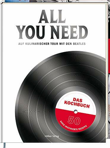 All you need: Auf kulinarischer Tour mit den Beatles - Das Kochbuch - 50 song-inspirierte Rezepte