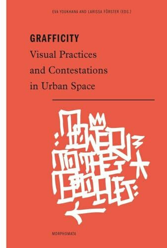 Grafficity. Visual Practices and Contestations in Urban Space (Morphomata)