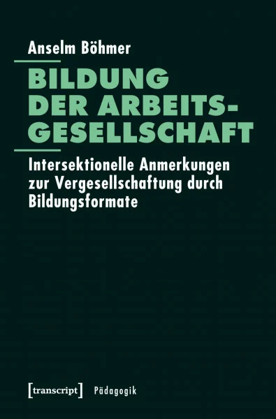Bildung der Arbeitsgesellschaft: Intersektionelle Anmerkungen zur Vergesellschaftung durch Bildungsformate (Pädagogik)