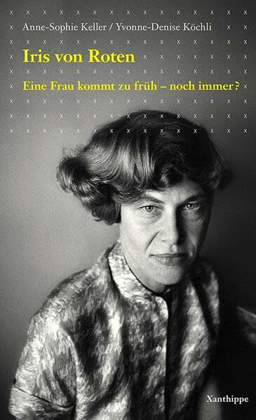 Iris von Roten: Eine Frau kommt zu früh - noch immer?