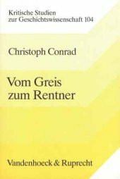 Vom Greis zum Rentner: Der Strukturwandel des Alters in Deutschland zwischen 1830 und 1930 (Kritische Studien zur Geschichtswissenschaft)