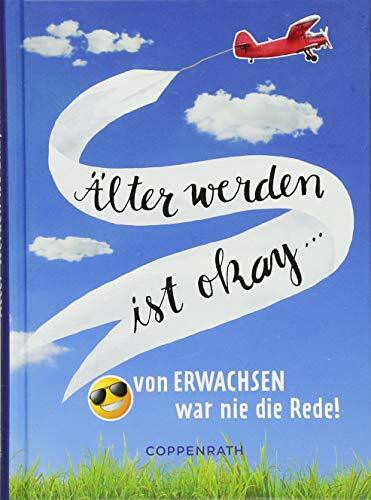 Älter werden ist okay... von erwachsen war nie die Rede!