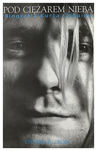 Kurt Cobain Pod ciezarem nieba - biografia