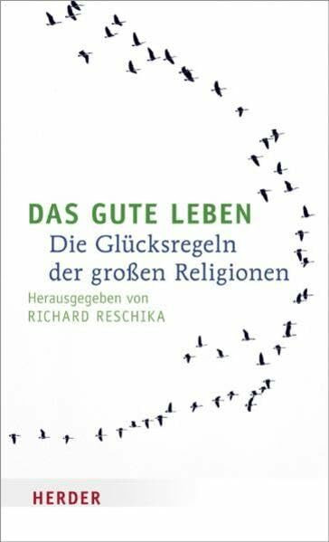 Das gute Leben: Die Glücksregeln der großen Religionen