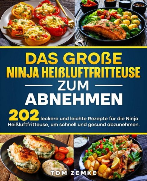 Das große Ninja Heißluftfritteuse zum Abnehmen: 202 leckere und leichte Rezepte für die Ninja Heißluftfritteuse, um schnell und gesund abzunehmen.