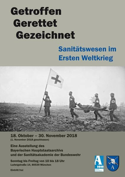 Getroffen - Gerettet - Gezeichnet. Sanitätswesen im Ersten Weltkrieg: Eine Ausstellung des Bayerischen Hauptstaatsarchivs und der Sanitätsakademie der ... der Staatlichen Archive Bayerns)