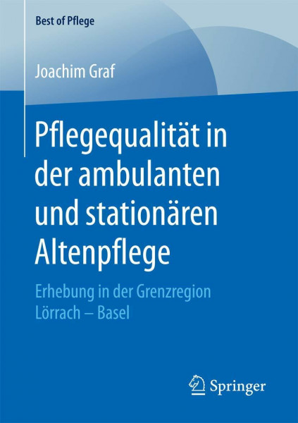 Pflegequalität in der ambulanten und stationären Altenpflege: Erhebung in der Grenzregion Lörrach – Basel (Best of Pflege)
