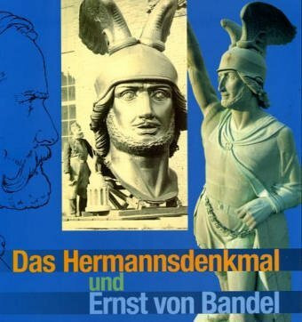 Das Hermannsdenkmal und Ernst von Bandel: Zum zweihundertsten Geburtstag des Erbauers