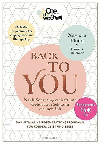 Oje, ich wachse! Back To You: Nach Schwangerschaft und Geburt zurück zum eigenen Ich - Das ultimative Regenerationsprogramm für Körper, Geist und Seele - Bonus: Persönlicher Zugangscode zur Übungs-App