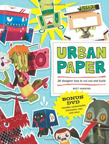 Urban Paper: 25 Designer Toys to Cut Out and Build Urban Paper: 25 Designer Toys to Cut Out and Build