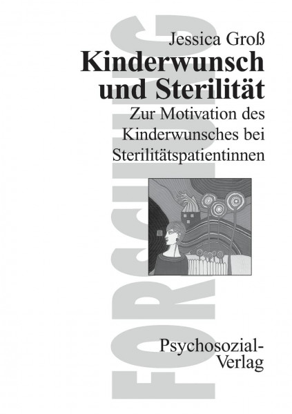 Kinderwunsch und Sterilität: Zur Motivation des Kinderwunsches bei Sterilitätspatientinnen (Forschung psychosozial)