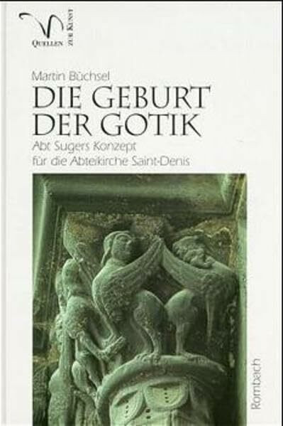 Die Geburt der Gotik: Abt Sugers Konzept für die Abteikirche Saint-Denis (Quellen zur Kunst)