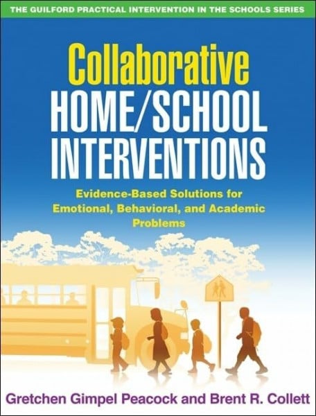 Collaborative Home/School Interventions: Evidence-Based Solutions for Emotional, Behavioral, and Academic Problems (The Guilford Practical Intervention in Schools Series)