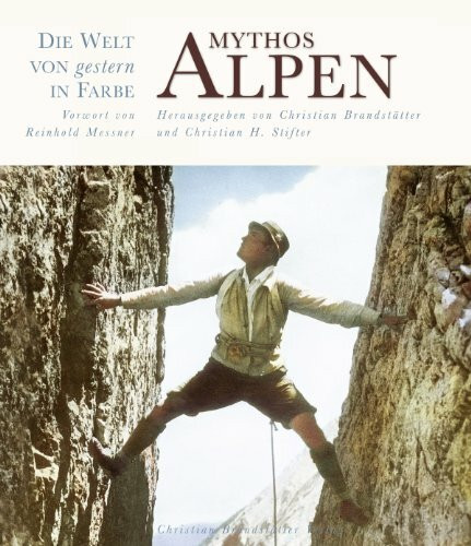 Mythos Alpen - Die Welt von gestern in Farbe -: Vorw. v. Reinhold Messner