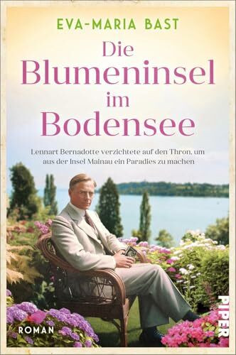 Die Blumeninsel im Bodensee: Lennart Bernadotte verzichtete auf den Thron, um aus der Insel Mainau ein Paradies zu machen | Historischer Roman nach einer wahren Geschichte
