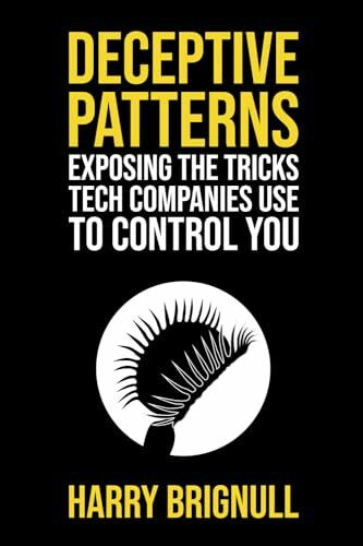 Deceptive Patterns: Exposing the Tricks Tech Companies Use to Control You