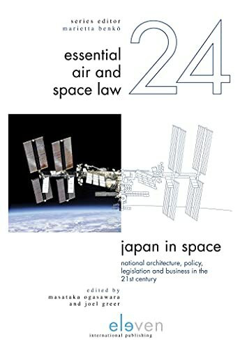 Japan in Space: National Architecture, Policy, Legislation and Business in the 21st Century (Essential Air and Space Law, 24)