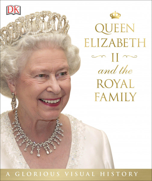 Queen Elizabeth II and the Royal Family: A Glorious Illustrated History