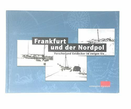 Frankfurt und der Nordpol: Entdecker und Forscher im ewigen Eis (Schriften des Historischen Museums Frankfurt am Main)