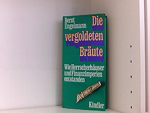 Die vergoldeten Bräute. Wie Herrscherhäuser und Finanzimperien entstanden