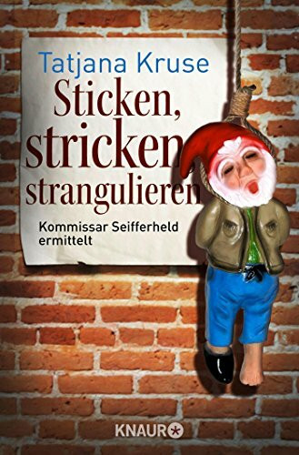 Sticken, stricken, strangulieren: Kommissar Seifferheld ermittelt (Die Kommissar-Seifferheld-Reihe, Band 5)