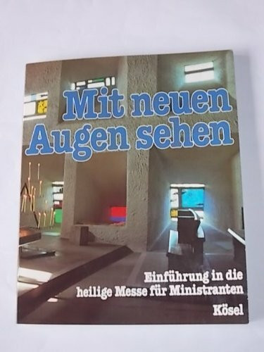 Mit neuen Augen sehen. Einführung in die heilige Messe für Ministranten