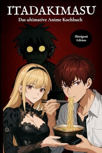 Itadakimasu - das ultimative Anime Kochbuch - Shinigami Edition: Original Rezepte aus echten Anime und Manga – Japanisch kochen wie im Anime mit Ramen, Bento, Onigiri, Sushi & Desserts
