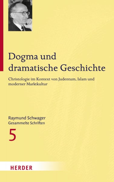 Raymund Schwager - Gesammelte Schriften: Dogma und dramatische Geschichte: Christologie im Kontext von Judentum, Islam und moderner Marktkultur (5)