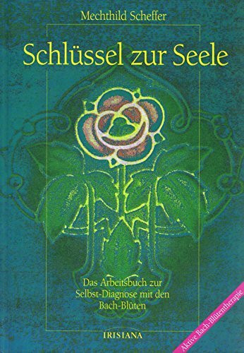 Schlüssel zur Seele. Das Arbeitsbuch zur Selbst-Diagnose mit den Bach-Blüten