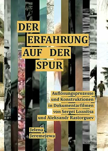 Der Erfahrung auf der Spur: Auflösungsprozesse und Konstruktionen in Dokumentarfilmen von Sergei Loznitsa und Aleksandr Rastorguev