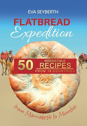 Flatbread Expedition from Marrakesh to Mumbai: 50 irresistible recipes from 18 countries