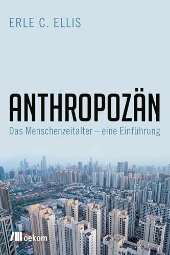 Anthropozän: Das Zeitalter des Menschen – eine Einführung Anthropozän: Das Zeitalter des Menschen – eine Einführung